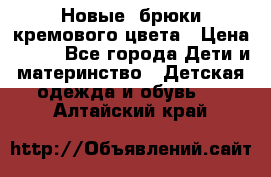 Новые. брюки кремового цвета › Цена ­ 300 - Все города Дети и материнство » Детская одежда и обувь   . Алтайский край